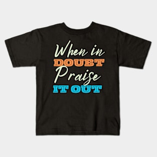 When In Doubt Praise It Out Kids T-Shirt